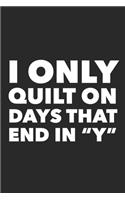I Only Quilt On The Days That End In "Y": Funny Quilting Sewing Gift Blank Lined Notebook