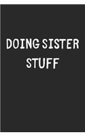 Doing Sister Stuff: Lined Journal, 120 Pages, 6 x 9, Funny Sister Gift Idea, Black Matte Finish (Doing Sister Stuff Journal)