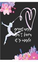 Greatness Isn't Born It´s Made
