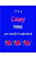 It's A Casey Thing You Wouldn't Understand: Casey First Name Personalized Journal 8.5 x 11 Notebook, Wide Ruled (Lined) blank pages Funny Cover for Girls and Women with Pink Roses on Blue