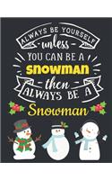 Always Be Yourself Unless You Can Be a Snowman Then Always Be a Snowman