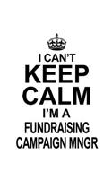 I Can't Keep Calm I'm A Fundraising Campaign Mngr