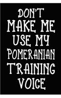 Don't make me use my Pomeranian training voice: Pomeranian Training Log Book gifts. Best Dog Trainer Log Book gifts For Dog Lovers who loves Pomeranian. Cute Pomeranian Trainer Log Book Gifts is t