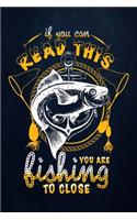 If You Can Read This You are Fishing to Close: Fishing Journal Complete Fisherman's Log Book With Prompts, Records Details of Fishing Trip, Including Date, Time, Location, Weather Conditions, Wat