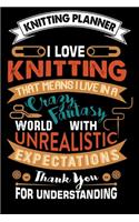 Knitting Planner: I Love Knitting That Means I Live In A Crazy Fantasy World: Funny Knitting Project Planner Notebook Gifts. Best Knitting Project Planner for Knitter