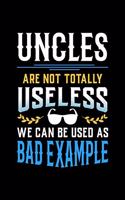 Uncles Are Not Totally Useless We Can Be Used as Bad Example: 6x9 inches checkered notebook, 120 Pages, Composition Book and Journal, funny gift for your uncle at the next family party