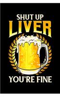 Shut Up Liver You're Fine: Shut Up Liver You're Fine Drinking Pun Funny Beer Joke Blank Composition Notebook for Journaling & Writing (120 Lined Pages, 6" x 9")