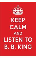Keep Calm and Listen to B. B. King: B. B. King Designer Notebook