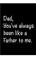 Dad, You've Always Been Like a Father To Me: Notebook, Dad's Journal, Father's Day gift from daughter - Funny Dad Gag Gifts