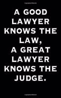 A Good Lawyer Knows the Law A Great Lawyer Knows the Judge: Blank Lined Journal - Lawyer Journal, 8.5x11 Law Journal