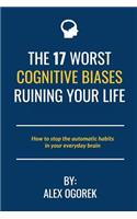 The 17 Worst Cognitive Biases Ruining Your Life