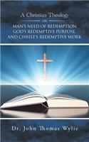 Christian Theology on Man's Need of Redemption, God's Redemptive Purpose, and Christ's Redemptive Work