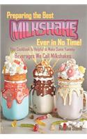 Preparing the Best Milkshakes Ever in No Time!: This Cookbook Is Helpful to Make Some Yummy Beverages We Call Milkshakes