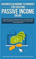 Advanced Blogging Techniques for Creating Passive Income Online: Learn How To Build a Profitable Blog, By Following The Best Writing, Monetization and Traffic Methods To Make Money As a Blogger Today!