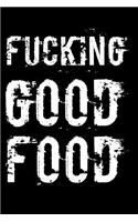 Fucking Good Food: 110-Page Blank Lined Recipe Journal Gag Gift