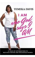 I Am Who God Says I Am: 31 Days of Affirmations to Motivate, Inspire and Encourage Women