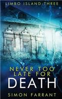 Never Too Late For Death