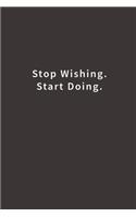 Stop Wishing. Start Doing.