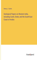 Geological Papers on Western India, including Cutch, Sinde, and the South-East Coast of Arabia