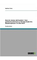 Rom im vierten Jahrhundert - Vom politischen Zentrum zur Heiligen Stadt. Die Metamorphosen im alten Rom