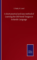 short practical and easy method of Learning the Old Norsk Tongue or Icelandic Language