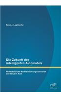 Die Zukunft des intelligenten Automobils: Wirtschaftliche Markteinführungsszenarien am Beispiel Audi(German)