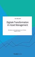 Digitale Transformation im Asset Management. Wie Banken auf den Markteintritt von FinTechs reagieren sollten