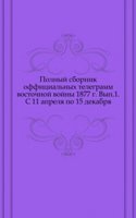 Polnyj sbornik offitsialnyh telegramm vostochnoj vojny 1877 g.