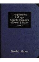 The Pioneers of Morgan County Memoirs of Noah J. Major 5, No. 5