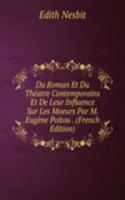 Du Roman Et Du Theatre Contemporains Et De Leur Influence Sur Les Moeurs Par M. Eugene Poitou . (French Edition)