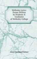 Wellesley Lyrics: Poems Written by Students & Graduates of Wellesley College