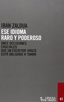 Ese Idioma Raro y Poderoso: Once Decisiones Cruciales Que Un Escritor Vasco Esta Obligado a Tomar