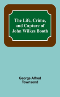 Life, Crime, and Capture of John Wilkes Booth