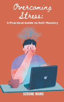 Overcoming Stress: A Practical Guide to Self-Mastery