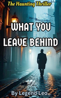 What You Leave Behind