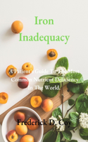 Iron Inadequacy: A Patient's Guide To The Most Common Nutrient Deficiency In The World.