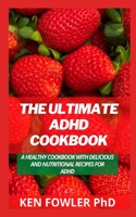 The Ultimate ADHD Cookbook: A Healthy Cookbook with Delicious And Nutritional Recipes for ADHD