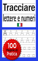 Tracciare lettere e numeri - 100 Pagine di Pratica: Prescolastica bambini e Libri per bambini....di Prelettura e Libro di attività per bambini