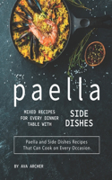 Paella Mixed Recipes for Every Dinner Table with Side Dishes: Paella and Side Dishes Recipes That Can Cook on Every Occasion