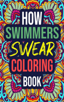 How Swimmers Swear Coloring Book: An Adult Coloring Book with Funny Curse Words - Funny Swimmer Gifts for Women, Teens