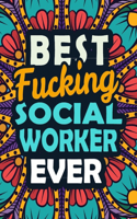 Best Fucking Social Worker Ever: A Snarky & Sweary Adult Coloring Book For Social Worker - Irreverent Adult Coloring Book for Social Worker - Hilarious Curse Word Color Book For Soc