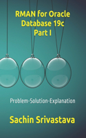 RMAN for Oracle Database 19c Part I: Problem-Solution-Explanation