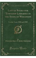 List of Books for Township Libraries in the State of Wisconsin: For the Years 1908 and 1909 (Classic Reprint)(English)