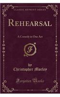 Rehearsal: A Comedy in One Act (Classic Reprint)