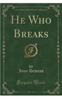 He Who Breaks (Classic Reprint)