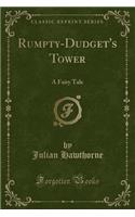 Rumpty-Dudget's Tower: A Fairy Tale (Classic Reprint): A Fairy Tale (Classic Reprint)