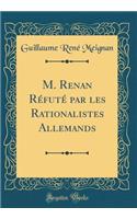 M. Renan RÃ©futÃ© Par Les Rationalistes Allemands (Classic Reprint)