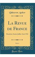 La Revue de France, Vol. 4: Deuxiï¿½me Annï¿½e; Juillet-Aoï¿½t 1922 (Classic Reprint): Deuxiï¿½me Annï¿½e; Juillet-Aoï¿½t 1922 (Classic Reprint)