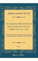 Allgemeines Repertorium Der Literatur FÃ¼r Die Jahre 1791 Bis 1795, Vol. 2: Enthaltend Des Systematischen Verzeichnisses In-Und Auslandischer Schriften; Zweyte HÃ¤lfte (Classic Reprint): Enthaltend Des Systematischen Verzeichnisses In-Und Auslandischer Schriften; Zweyte HÃ¤lfte (Classic Reprint)