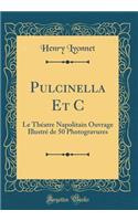 Pulcinella Et C: Le Théatre Napolitain Ouvrage Illustré de 50 Photogravures (Classic Reprint)
